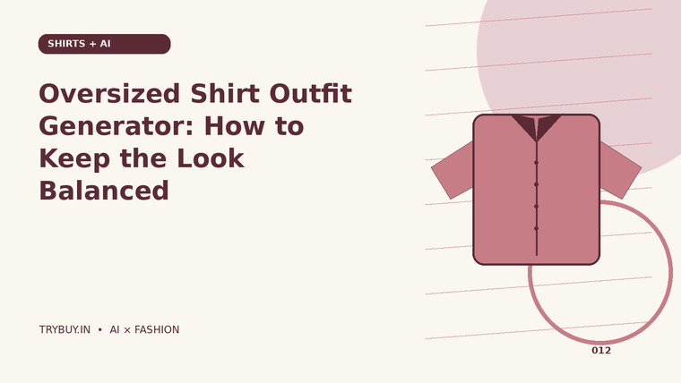 Oversized Shirt Outfit Generator: How to Keep the Look Balanced